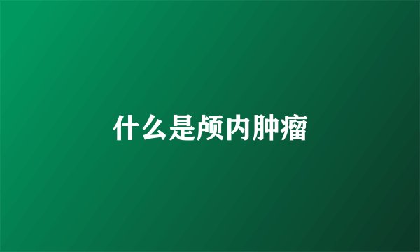 什么是颅内肿瘤