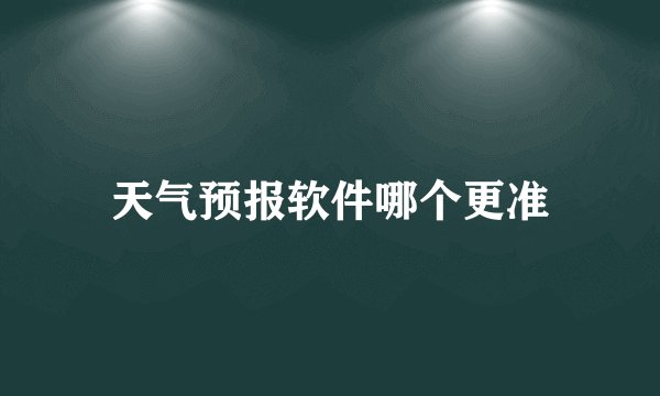 天气预报软件哪个更准
