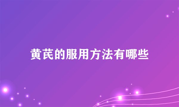 黄芪的服用方法有哪些