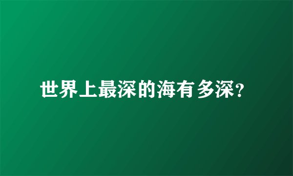 世界上最深的海有多深？