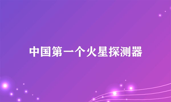 中国第一个火星探测器
