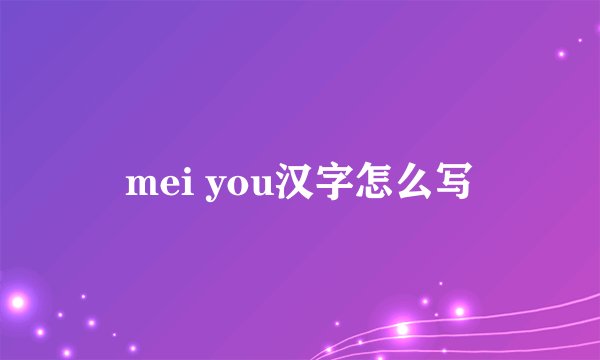 mei you汉字怎么写