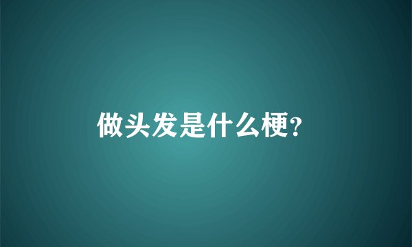 做头发是什么梗？