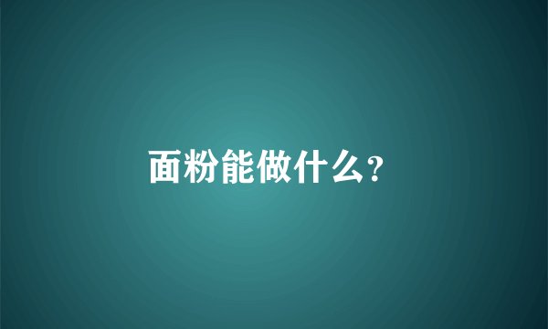 面粉能做什么？
