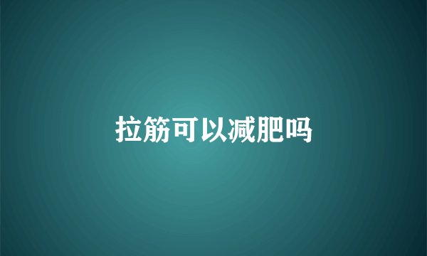 拉筋可以减肥吗