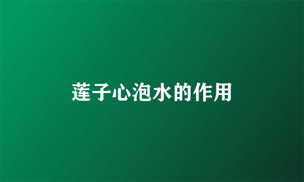 莲子心泡水的作用