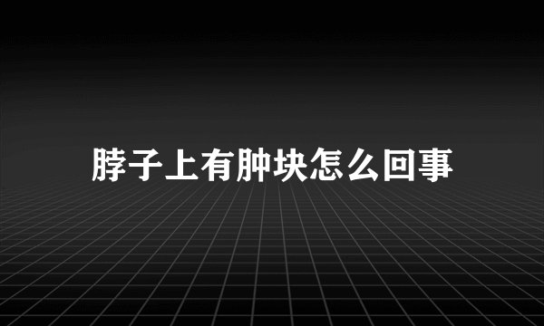 脖子上有肿块怎么回事