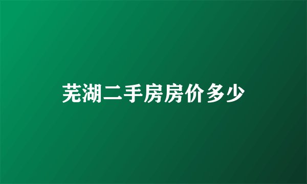 芜湖二手房房价多少