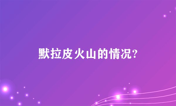 默拉皮火山的情况?