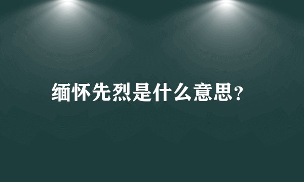 缅怀先烈是什么意思?