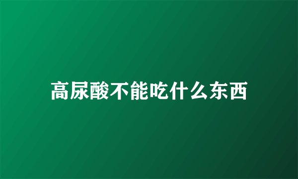 高尿酸不能吃什么东西