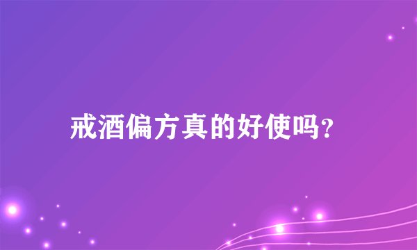 戒酒偏方真的好使吗?