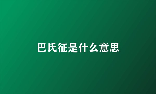 巴氏征是什么意思