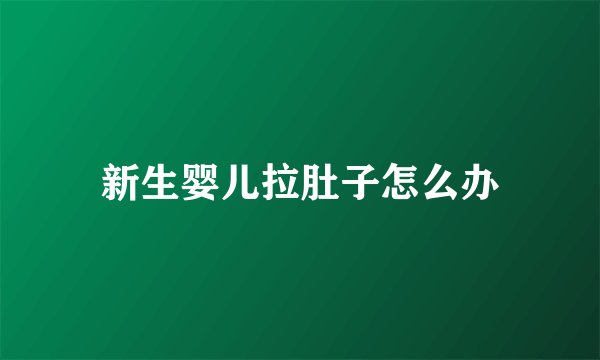 新生婴儿拉肚子怎么办