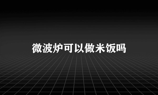微波炉可以做米饭吗