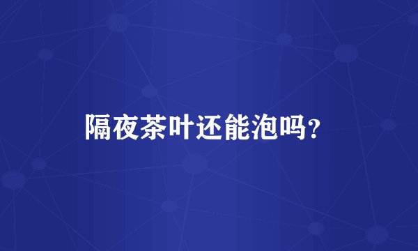 隔夜茶叶还能泡吗？