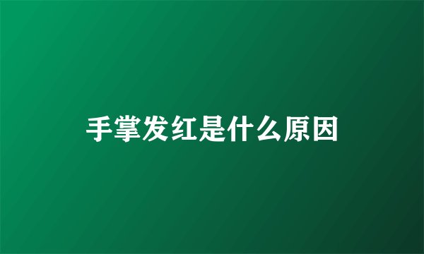 手掌发红是什么原因