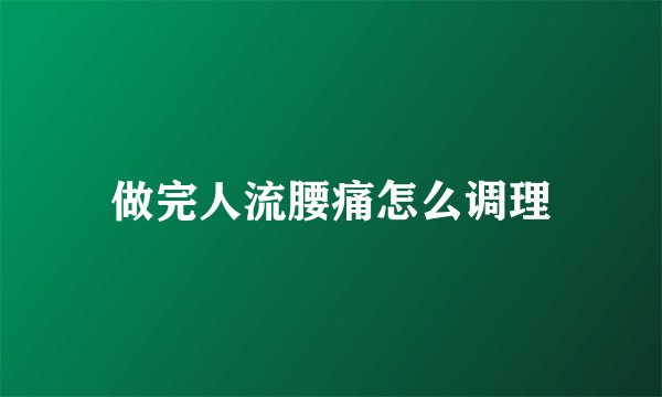 做完人流腰痛怎么调理