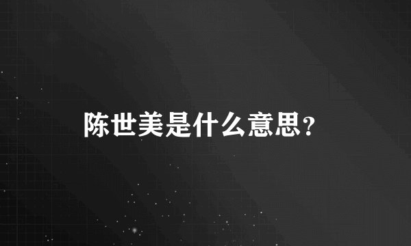 陈世美是什么意思？