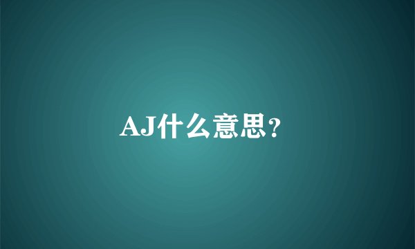 AJ什么意思？