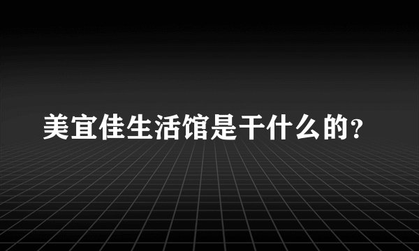 美宜佳生活馆是干什么的？