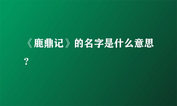 《鹿鼎记》的名字是什么意思？