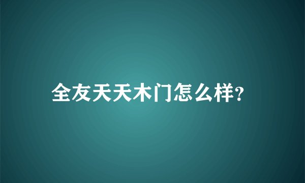 全友天天木门怎么样？