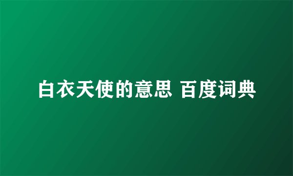白衣天使的意思 百度词典