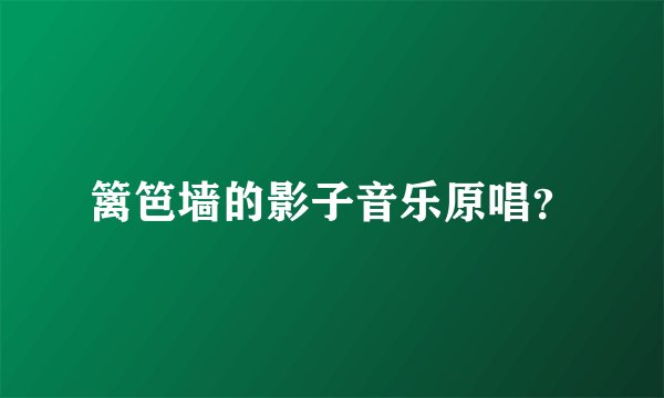 篱笆墙的影子音乐原唱？