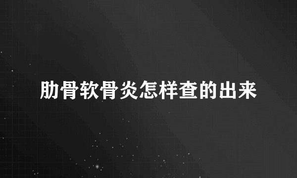 肋骨软骨炎怎样查的出来