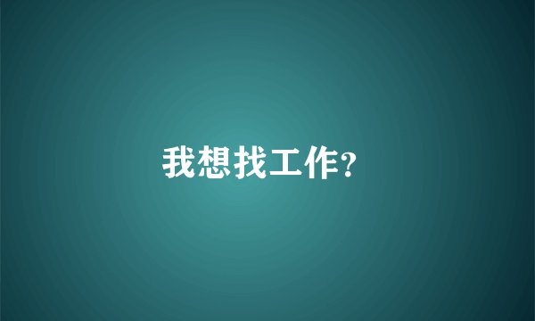 我想找工作？