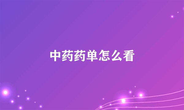 中药药单怎么看