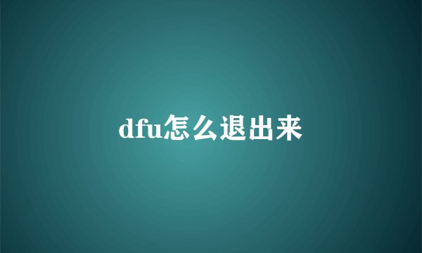 dfu怎么退出来