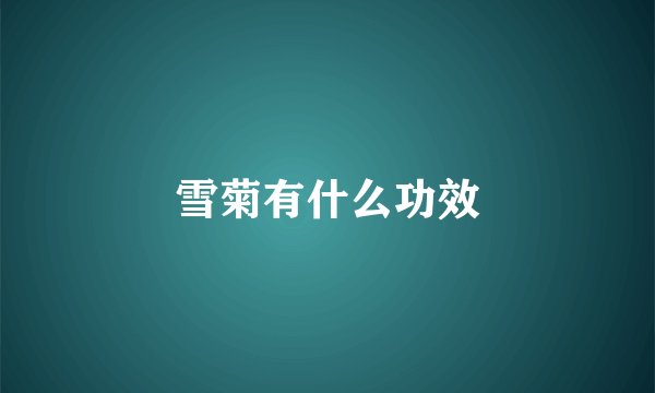雪菊有什么功效
