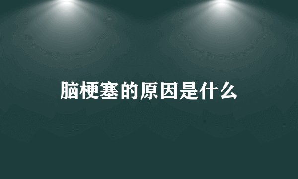脑梗塞的原因是什么