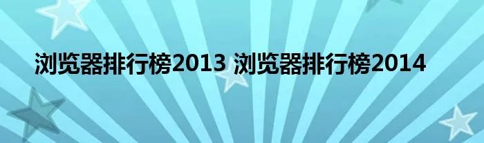 浏览器排行榜2013 浏览器排行榜2014
