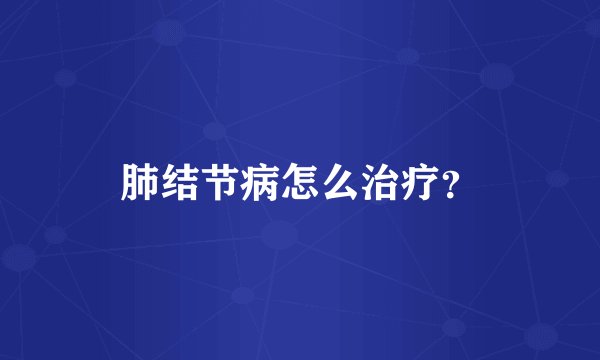 肺结节病怎么治疗？