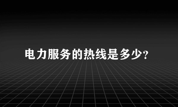 电力服务的热线是多少？