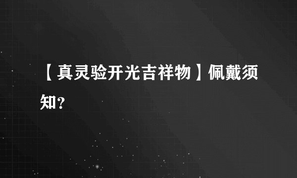 【真灵验开光吉祥物】佩戴须知？