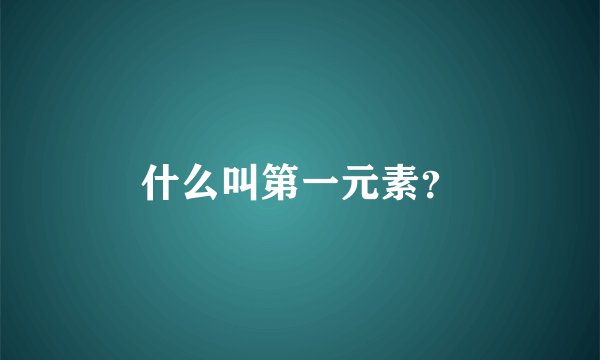 什么叫第一元素?