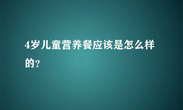 4岁儿童营养餐应该是怎么样的？