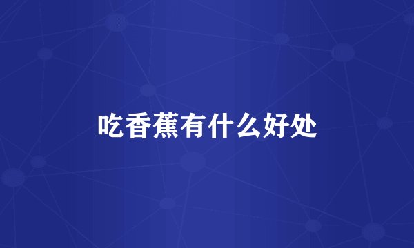 吃香蕉有什么好处