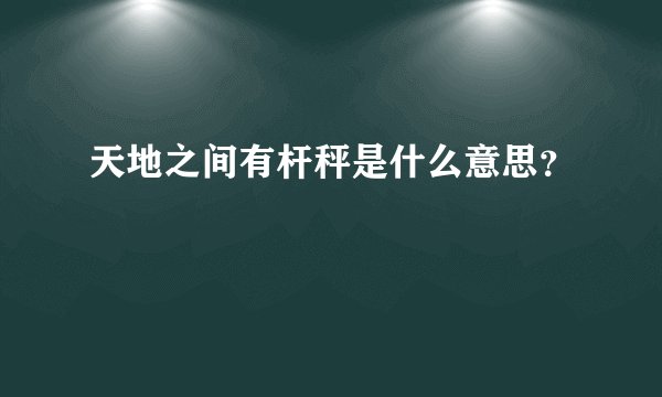 天地之间有杆秤是什么意思？