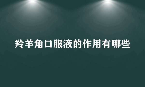 羚羊角口服液的作用有哪些