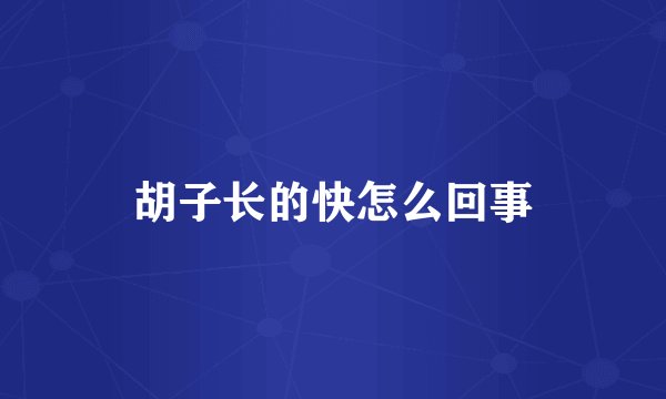 胡子长的快怎么回事