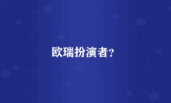 欧瑞扮演者？