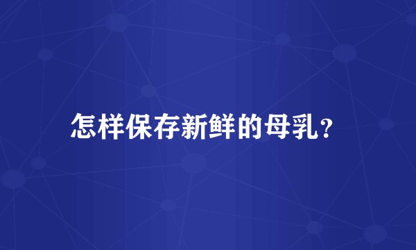 怎样保存新鲜的母乳？