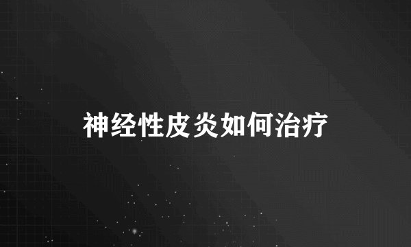神经性皮炎如何治疗