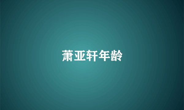 萧亚轩年龄