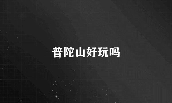 普陀山好玩吗